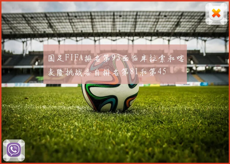 国足FIFA排名第93面临库拉索和喀麦隆挑战各自排名第81和第45
