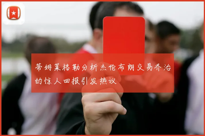 蒂姆莱格勒分析杰伦布朗交易乔治的惊人回报引发热议